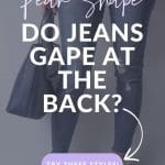 An image of a women wearing skinny jeans, with text overlay that reads: Pear Shape, do jeans gape at the back?