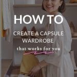 An image of a women folding clothes with text overlay that reads: How to create a capsule wardrobe that works for you